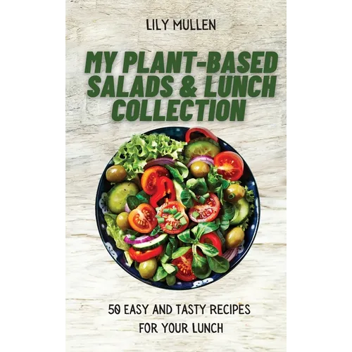 My Plant-Based Salads & Lunch Collection: 50 Easy and tasty Recipes for your Lunch - Hardcover