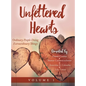 Unfettered Hearts: Ordinary People Doing Extraordinary Things: Ordinary People Doing Extraordinary Things - Hardcover