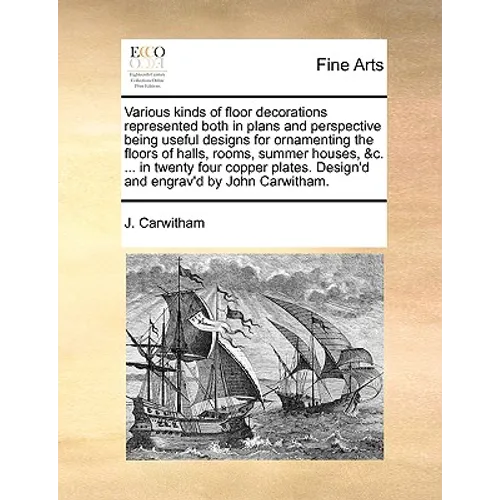 Various Kinds of Floor Decorations Represented Both in Plans and Perspective Being Useful Designs for Ornamenting the Floors of Halls, Rooms, Summer H - Paperback