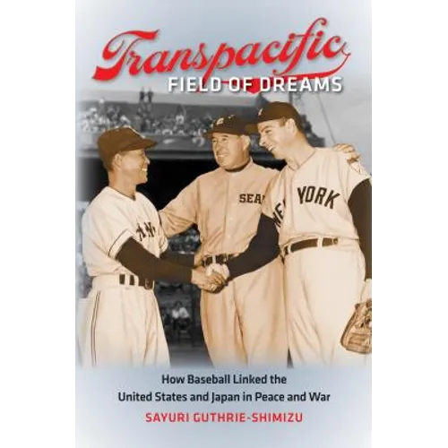 Transpacific Field of Dreams: How Baseball Linked the United States and Japan in Peace and War - Paperback
