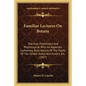 Familiar Lectures on Botany: Practical, Elementary and Physiological, with an Appendix Containing Descriptions of the Plants of the United States a - Paperback