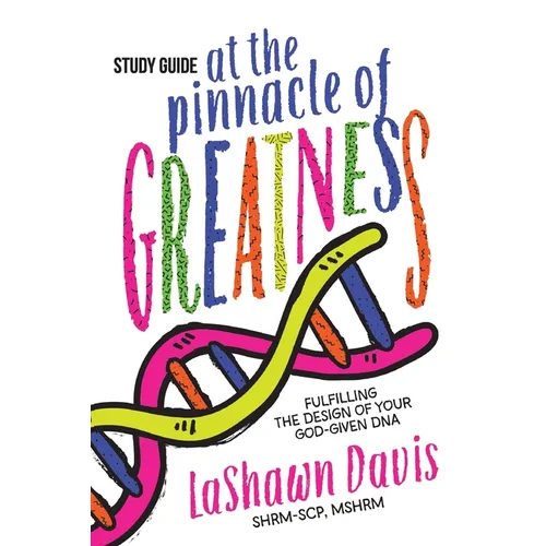 At the Pinnacle of Greatness Study Guide: Fulfilling the Design of Your God-Given DNA - Paperback