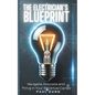The Electrician's Blueprint: Navigate, Innovate & Thrive in Your Electrical Career - Paperback