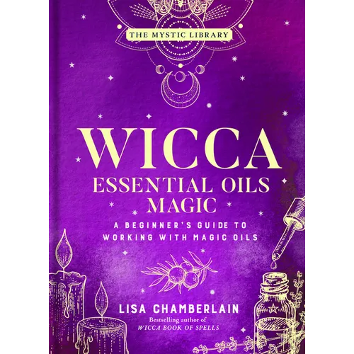 Wicca Essential Oils Magic: A Beginner's Guide to Working with Magic Oils - Hardcover