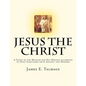 Jesus the Christ: A Study of the Messiah and His Mission according to Holy Scriptures both Ancient and Modern - Paperback