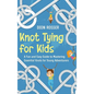 Knot Tying for Kids: A Fun and Easy Guide to Mastering Essential Knots for Young Adventurers - Hardcover