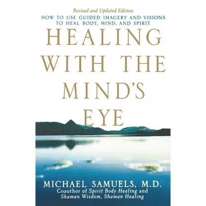 Healing with the Mind's Eye: How to Use Guided Imagery and Visions to Heal Body, Mind, and Spirit - Paperback