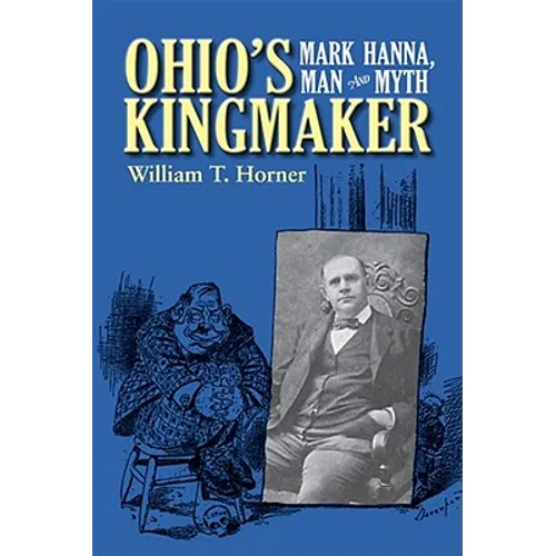 Ohio's Kingmaker: Mark Hanna, Man & Myth - Paperback