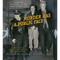 Murder Has a Public Face: Crime and Punishment in the Speed Graphic Era - Hardcover