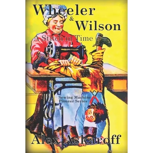 Wheeler & Wilson: A Stitch In Time Sewing Machine Pioneer Series - Paperback