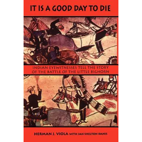 It is a Good Day to Die: Indian Eyewitnesses Tell the Story of the Battle of the Little Bighorn - Paperback