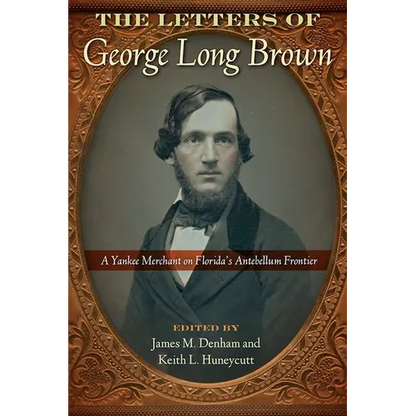 The Letters of George Long Brown: A Yankee Merchant on Florida's Antebellum Frontier - Hardcover