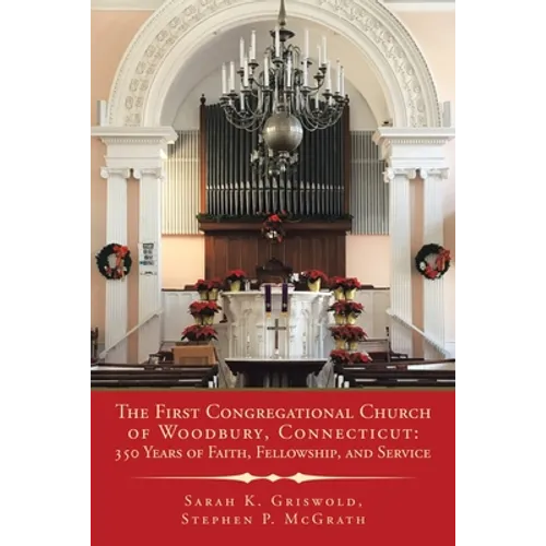 The First Congregational Church of Woodbury, Connecticut: 350 Years of Faith, Fellowship, and Service - Paperback