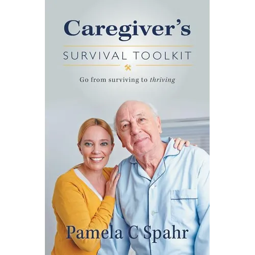 Caregiver's Survival Toolkit: Go from Surviving to Thriving - Paperback