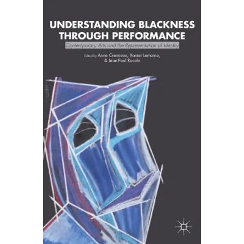 Understanding Blackness Through Performance: Contemporary Arts and the Representation of Identity - Hardcover