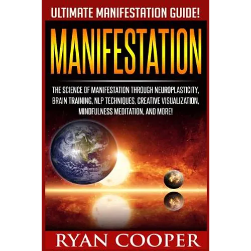 Manifestation: The Science Of Manifestation Through Neuroplasticity, Brain Training, NLP Techniques, Creative Visualization, Mindfuln - Paperback
