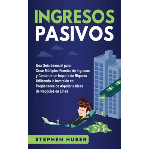 Ingresos pasivos: Una guía esencial para crear múltiples fuentes de ingresos y construir un imperio de riqueza utilizando la inversión e - Hardcover
