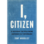 I, Citizen: A Blueprint for Reclaiming American Self-Governance - Hardcover