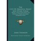 The City Of Dreadful Night And Other Poems: Being A Selection From The Poetical Works Of James Thomson (1919) - Paperback