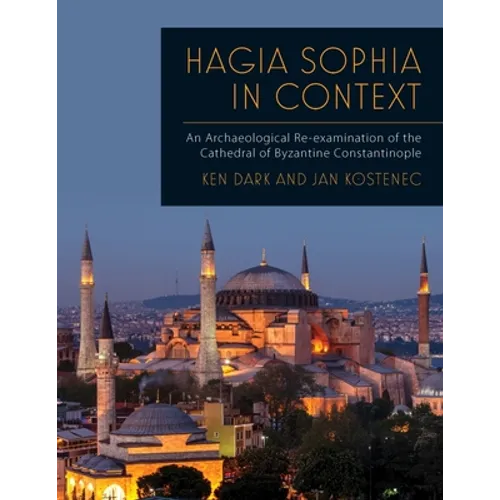 Hagia Sophia in Context: An Archaeological Re-Examination of the Cathedral of Byzantine Constantinople - Paperback