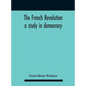 The French Revolution: A Study In Democracy - Hardcover