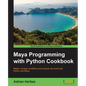 Maya Programming with Python Cookbook: Master complex workflows and conquer the world with Python and Maya - Paperback