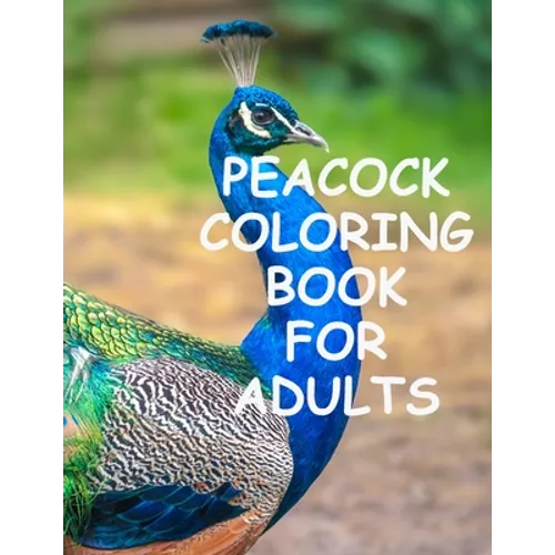 Peacock coloring book for adults: Peacock Coloring for Stress Relief, Relaxation and Boost your Creativity - Paperback