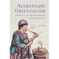 Alimentary Orientalism: Britain's Literary Imagination and the Edible East - Paperback