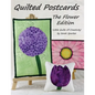 Quilted Postcards The Flower Edition: Little Quilts Of Creativity - Paperback