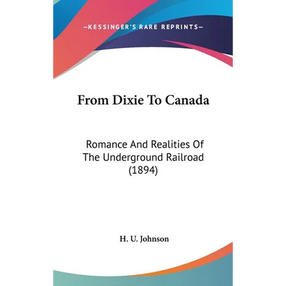 From Dixie To Canada: Romance And Realities Of The Underground Railroad (1894) - Hardcover