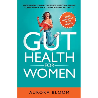 Gut Health for Women: 6 Tips to Heal Your Gut, Optimize Digestion, Reduce Stress, and Balance Your Hormones Naturally - Paperback