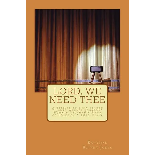 Lord, We Need Thee: A Tribute to Nina Simone * James Weldon * Howard Thurman * Song of Solomon - Paperback
