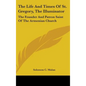 The Life And Times Of St. Gregory, The Illuminator: The Founder And Patron Saint Of The Armenian Church - Hardcover