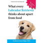 What Every Labrador Retriever Thinks about Apart from Food (Blank Inside/Novelty Book): A Professor's Guide on Training Your Labrador Dog or Puppy Usi - Paperback