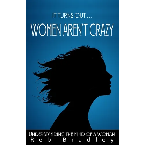 It Turns Out . . . Women AREN'T Crazy: Understanding the Mind of A Woman - Paperback