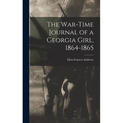 The War-time Journal of a Georgia Girl, 1864-1865 - Hardcover