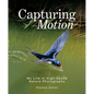 Capturing Motion: My Life in High-Speed Nature Photography - Hardcover