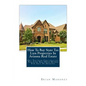 How To Buy State Tax Lien Properties In Arizona Real Estate: Get Tax Lien Certificates, Tax Lien And Deed Homes For Sale In Arizona - Paperback