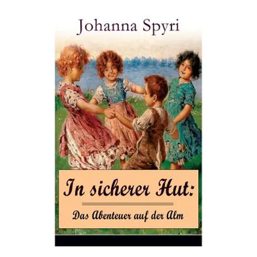 In sicherer Hut: Das Abenteuer auf der Alm: Eine Kindergeschichte des Autors von Heidi und Rosenresli - Paperback