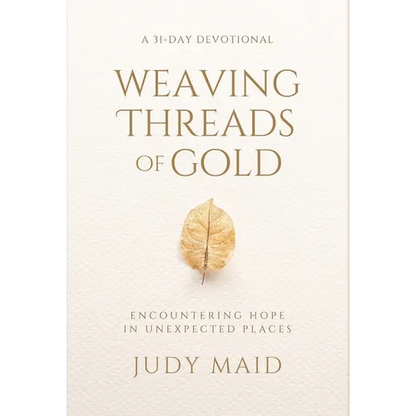 Weaving Threads of Gold: A 31-Day Devotional of Encountering Hope in Unexpected Places - Hardcover