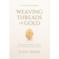 Weaving Threads of Gold: A 31-Day Devotional of Encountering Hope in Unexpected Places - Hardcover