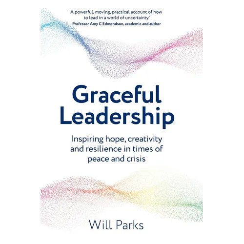 Graceful Leadership: Inspiring hope, creativity and resilience in times of peace and crisis - Paperback