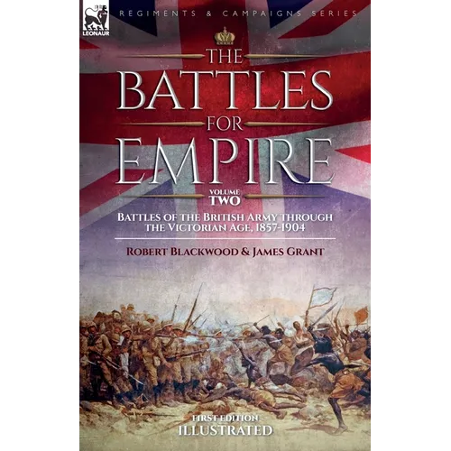 The Battles for Empire Volume 2: Battles of the British Army through the Victorian Age, 1857-1904 - Paperback