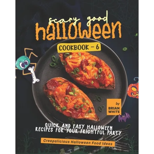 Scary Good Halloween Cookbook - 6: Quick and Easy Halloween Recipes for Your Frightful Party - Paperback
