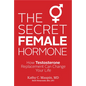 The Secret Female Hormone: How Testosterone Replacement Can Change Your Life - Paperback