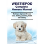Westiepoo Complete Owners Manual. Westiepoo dog book for care, costs, feeding, grooming, health and training. - Paperback