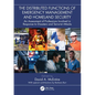 The Distributed Functions of Emergency Management and Homeland Security: An Assessment of Professions Involved in Response to Disasters and Terrorist - Paperback