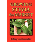 Growing Stevia for Market: Farm, Garden, and Nursery Cultivation of the Sweet Herb, Stevia Rebaudiana - Paperback