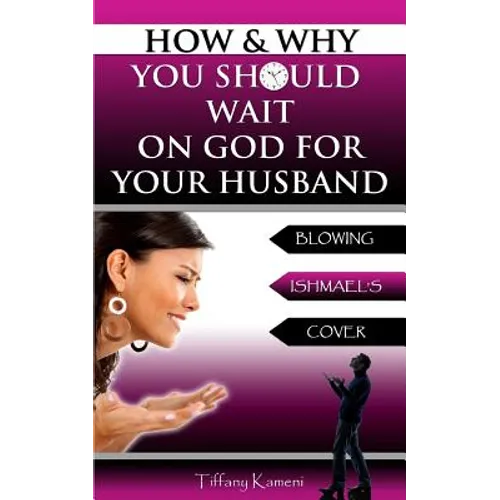 How & Why You Should Wait On GOD For Your Husband: Blowing Ishmael's Cover - Paperback