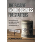 The Passive Income Business for Starters: What's Passive Income and How You Can Take Advantage of It - Paperback